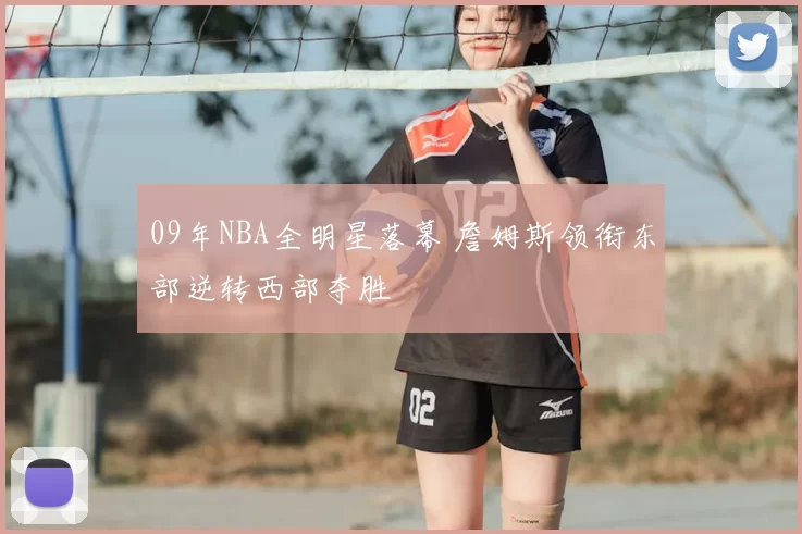 09年NBA全明星落幕 詹姆斯领衔东部逆转西部夺胜