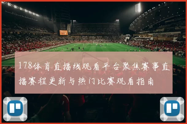 178体育直播线观看平台聚焦赛事直播赛程更新与热门比赛观看指南