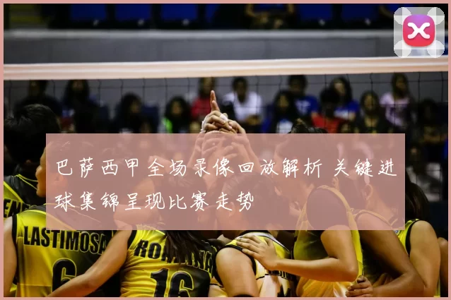 巴萨西甲全场录像回放解析 关键进球集锦呈现比赛走势