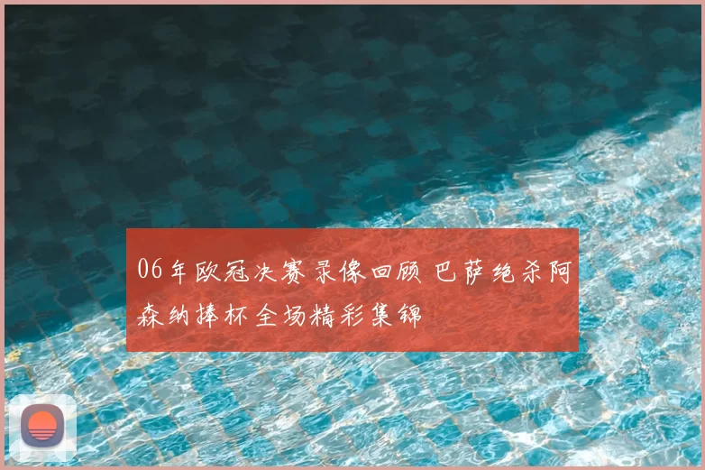 06年欧冠决赛录像回顾 巴萨绝杀阿森纳捧杯全场精彩集锦